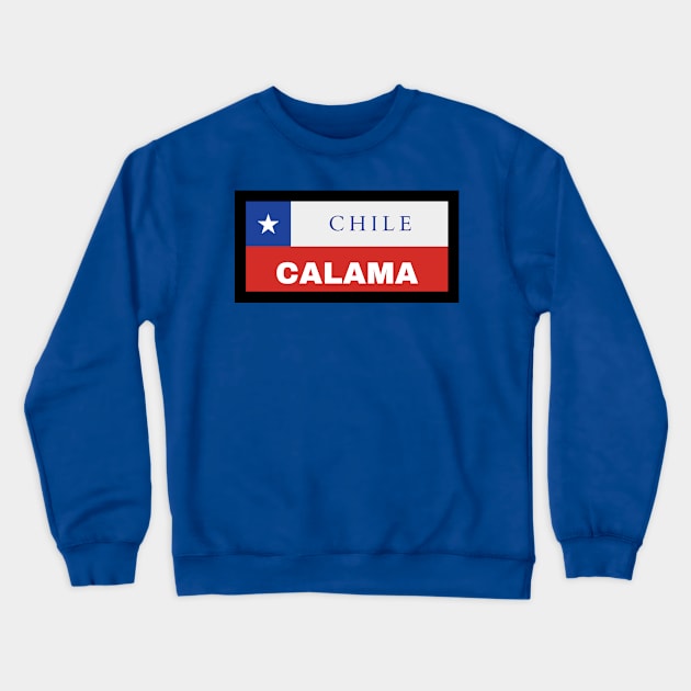 Calama City in Chilean Flag Crewneck Sweatshirt by aybe7elf